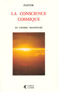 LA CONSCIENCE COSMIQUE OU L'HOMME TRANSFIGURE