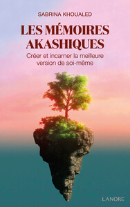 LES MEMOIRES AKASHIQUES - CREER ET INCARNER LA MEILLEURE VERSION DE SOI-MEME