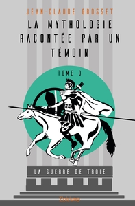 La Mythologie racontée par un témoin - Tome 3