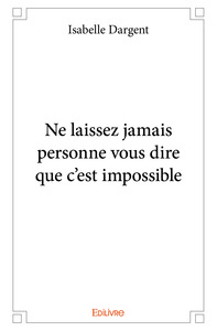 Ne laissez jamais personne vous dire que c'est impossible