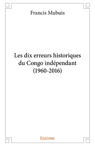 Les dix erreurs historiques du Congo indépendant (1960-2016)