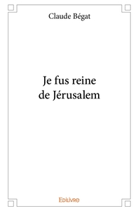 Je fus reine de Jérusalem