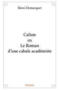 Caliste ou Le Roman d'une cabale académiste
