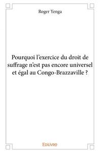 Pourquoi l'exercice du droit de suffrage n'est pas encore universel et égal au congo brazzaville ?