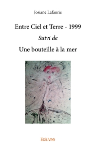 ENTRE CIEL ET TERRE - 1999 SUIVI DE UNE BOUTEILLE A LA MER