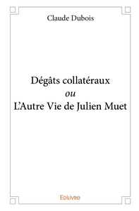 Dégâts collatéraux ou L'Autre Vie de Julien Muet