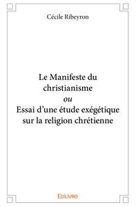 Le Manifeste du christianisme ou Essai d'une étude exégétique sur la religion chrétienne