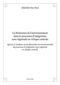La Protection de l'environnement dans le processus d'intégration sous-régionale en Afrique central