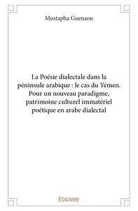 La poésie dialectale dans la péninsule arabique : le cas du yémen. pour un nouveau paradigme, patrimoine culturel immatériel poétique en arabe dialectal