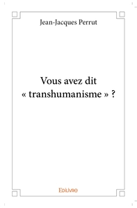 Vous avez dit " transhumanisme " ?