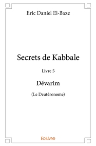 Secrets de Kabbale - Livre 5 Dévarim (Le Deutéronome)