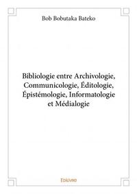 Bibliologie entre archivologie, communicologie, éditologie, épistémologie, informatologie et médialogie