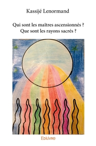 Qui sont les maîtres ascensionnés ? Que sont les rayons sacrés ?