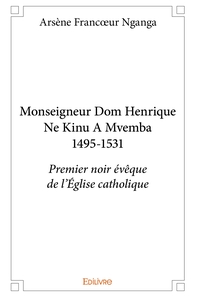Monseigneur Dom Henrique Ne Kinu A Mvemba 1495-1531