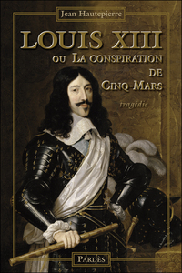 LOUIS XIII OU LA CONSPIRATION DE CINQ-MARS