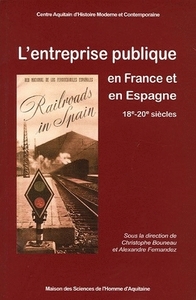 L'entreprise publique en France et en Espagne de la fin du XVIIIe siècle au milieu du XXe siècle - environnement, formes et stratégies