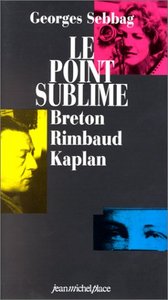 Le point sublime - André Breton, Arthur Rimbaud, Nelly Kaplan