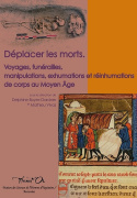 DEPLACER LES MORTS. VOYAGES, FUNERAILLES, MANIPULATIONS, EXHUMATIONS ET REINHUMATIONS DE CORPS AU MO