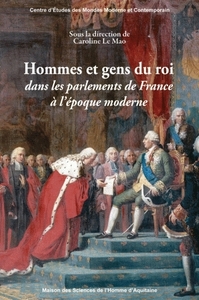 HOMMES ET GENS DU ROI - DANS LES PARLEMENTS DE FRANCE A L'EPOQUE MODERNE