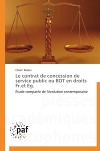 LE CONTRAT DE CONCESSION DE SERVICE PUBLIC OU BOT EN DROITS FR.ET EG.