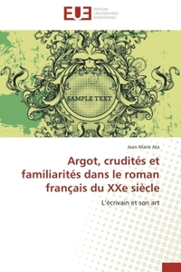 ARGOT, CRUDITES ET FAMILIARITES DANS LE ROMAN FRANCAIS DU XXE SIECLE