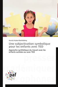 UNE SUBJECTIVATION SYMBOLIQUE POUR LES ENFANTS AVEC TED