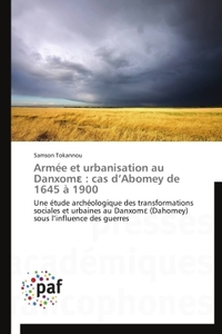 ARMEE ET URBANISATION AU DANXOM : CAS D'ABOMEY DE 1645 A 1900 - UNE ETUDE ARCHEOLOGIQUE DES TRANSFOR