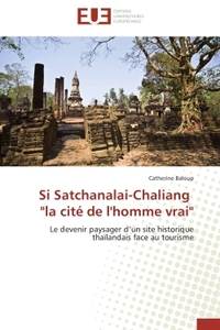 SI SATCHANALAI-CHALIANG "LA CITE DE L'HOMME VRAI" - LE DEVENIR PAYSAGER D'UN SITE HISTORIQUE THAILAN