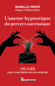 L'AMOUR HYPNOTIQUE DU PERVERS NARCISSIQUE - 135 CLES POUR VOUS LIBERER DE SON EMPRISE