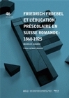 FRIEDRICH FROEBEL ET L'EDUCATION PRESCOLAIRE EN SUISSE ROMANDE : 1860 -1925