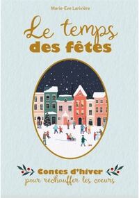 LE TEMPS DES FETES. CONTES D'HIVER POUR RECHAUFFER LES COEURS