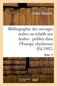 Bibliographie des ouvrages arabes ou relatifs aux Arabes : publiés dans l'Europe chrétienne Tome 11