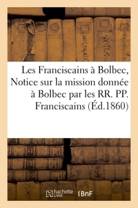 LES FRANCISCAINS A BOLBEC, OU NOTICE SUR LA MISSION DONNEE A BOLBEC PAR LES RR. PP. FRANCISCAINS - A