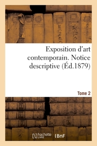 Exposition d'art contemporain. Notice descriptive. Tome 2