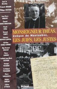 Monseigneur Théas, évêque de Montauban, les Juifs, les Justes [actes du colloque, Montauban, 10 et 11 octobre 2002]