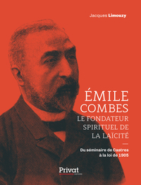 EMILE COMBES LE FONDATEUR SPIRITUEL DE LA LAICITE - DU SEMINAIRE DE CASTRES A LA LOI DE 1905
