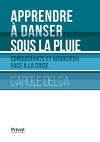 APPRENDRE A DANSER SOUS LA PLUIE - CONQUERANTS ET AUDACIEUX FACE A LA CRISE