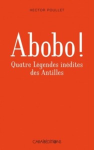 Abobo ! - quatre légendes inédites des Antilles