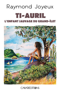 TI-AURIL L'ENFANT SAUVAGE DU GRAND-ILET