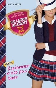 Gallagher Academy - Tome 3 - Espionner n'est pas tuer