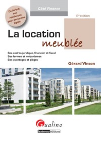 LA LOCATION MEUBLEE - 9EME EDITION - SES CADRES JURIDIQUE, FINANCIER ET FISCAL, SES FORMES ET MECANI