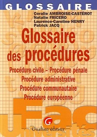 GLOSSAIRE DES PROCEDURES - PROCEDURE CIVILE, PROCEDURE PENALE, PROCEDURE ADMINISTRATIVE, PROCEDURE C