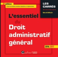 L'ESSENTIEL DU DROIT ADMINISTRATIF GÉNÉRAL 2016-2017 - 3ÈME ÉDITION