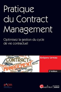 PRATIQUE DU CONTRACT MANAGEMENT- 3EME EDITION - OPTIMISEZ LA GESTION DU CYCLE DE VIE CONTRACTUEL