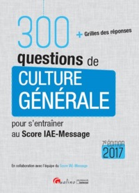 300 QUESTIONS DE CULTURE GÉNÉRALE POUR S'ENTRAÎNER AU SCORE IAE-MESSAGE 2017 - 7