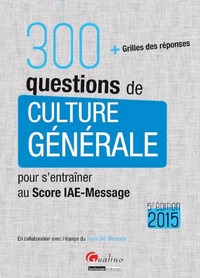 300 QUESTIONS DE CULTURE GÉNÉRALE POUR S'ENTRAÎNER AU SCORE IAE-MESSAGE 2015 - 5