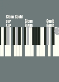 GLENN GOULD PAR GLENN GOULD SUR GLENN GOULD