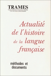 ACTUALITE DE L'HISTOIRE DE LA LANGUE FRANCAISE. COLLOQUE DU GROUPE D' ETUDE EN HISTOIRE DE LA LANGUE