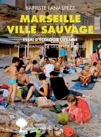 MARSEILLE VILLE SAUVAGE - ESSAI D'ECOLOGIE URBAINE