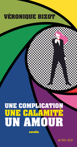 UNE COMPLICATION, UNE CALAMITE, UN AMOUR